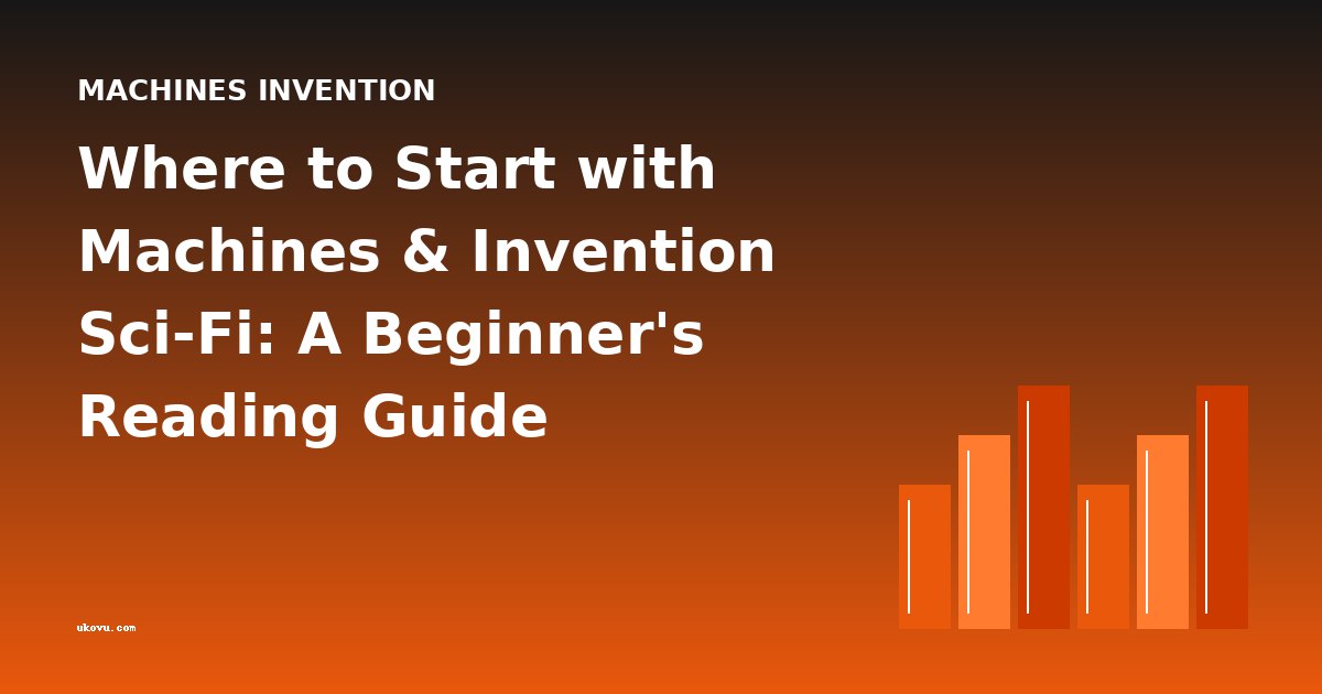 Where to Start with Machines & Invention Sci-Fi: A Beginner's Reading Guide